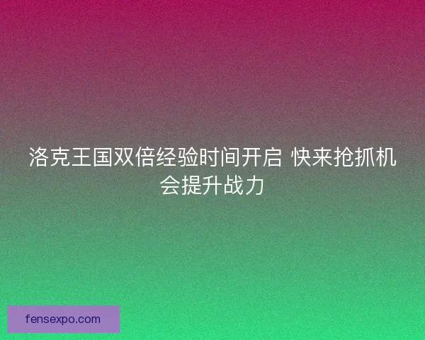 洛克王国双倍经验时间开启 快来抢抓机会提升战力
